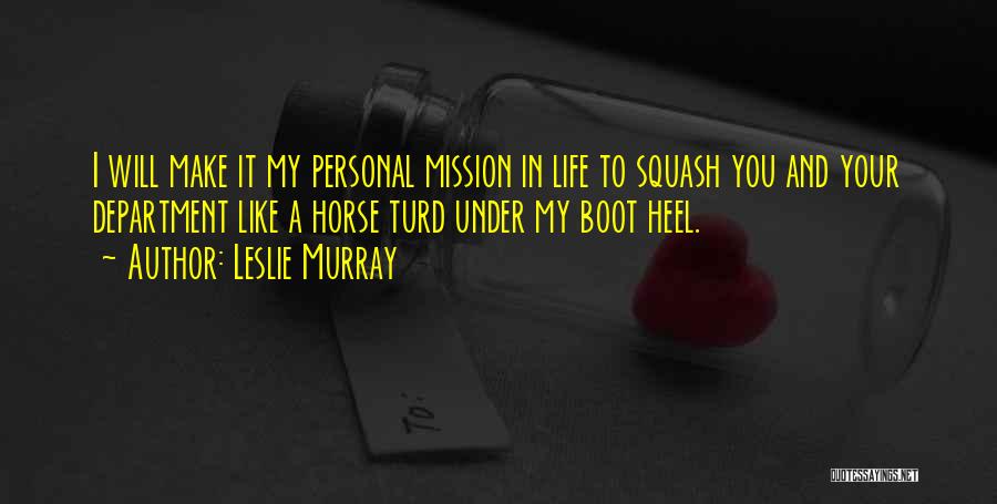 Leslie Murray Quotes: I Will Make It My Personal Mission In Life To Squash You And Your Department Like A Horse Turd Under