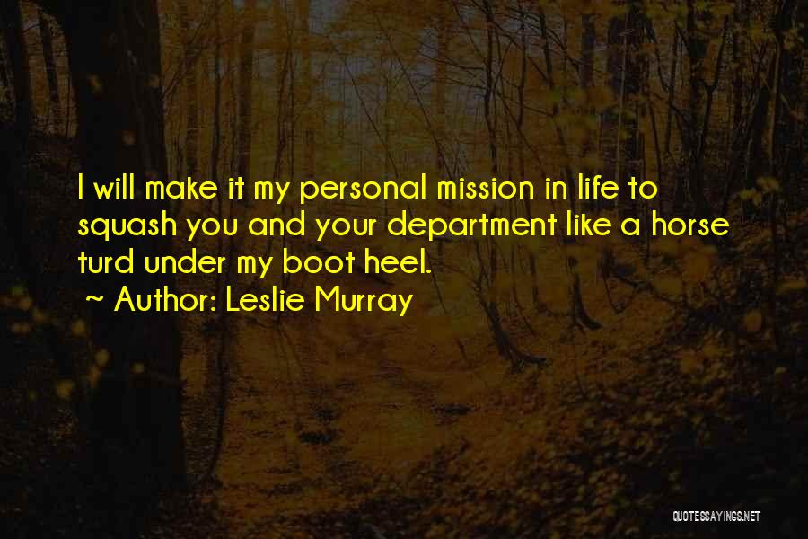 Leslie Murray Quotes: I Will Make It My Personal Mission In Life To Squash You And Your Department Like A Horse Turd Under