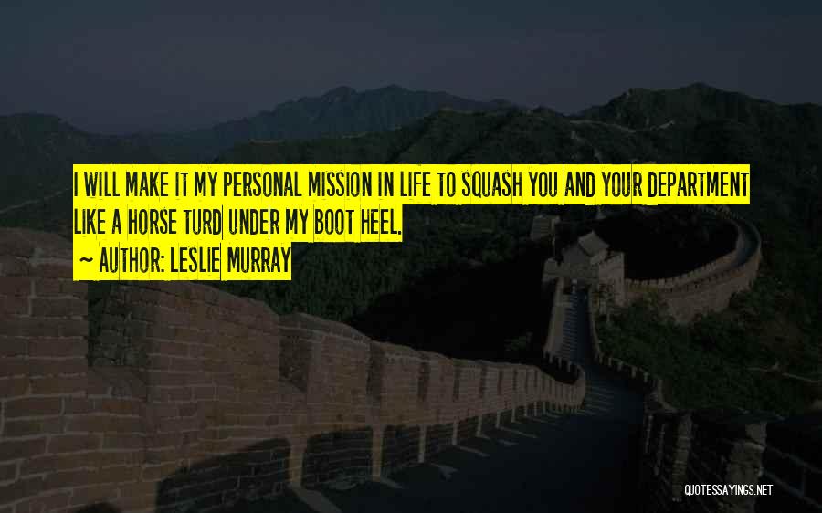 Leslie Murray Quotes: I Will Make It My Personal Mission In Life To Squash You And Your Department Like A Horse Turd Under