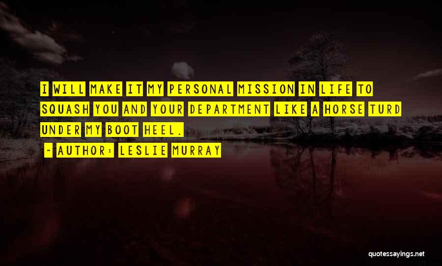 Leslie Murray Quotes: I Will Make It My Personal Mission In Life To Squash You And Your Department Like A Horse Turd Under