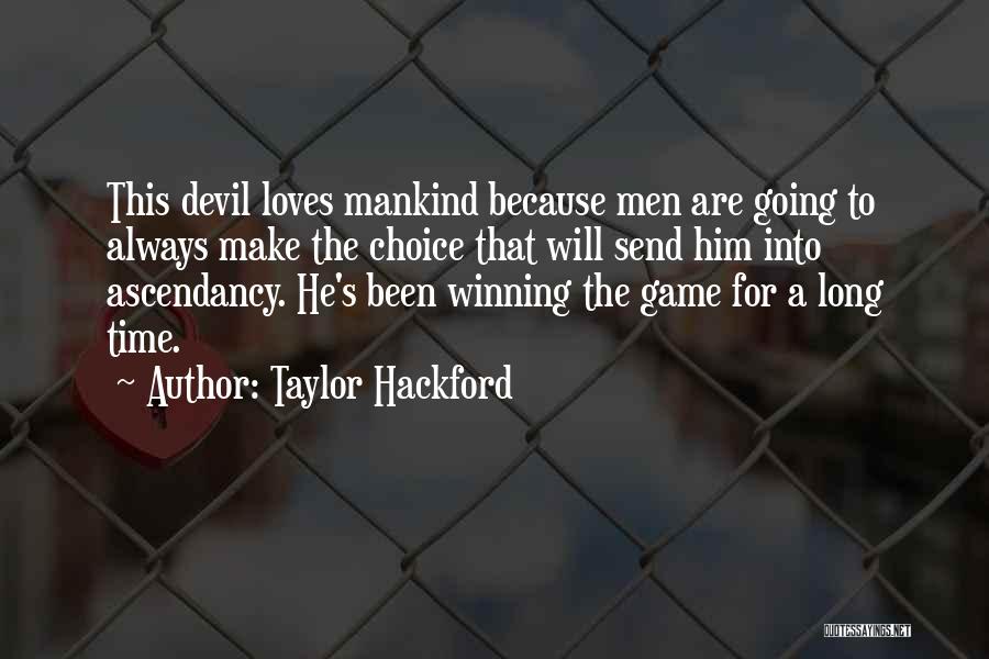 Taylor Hackford Quotes: This Devil Loves Mankind Because Men Are Going To Always Make The Choice That Will Send Him Into Ascendancy. He's