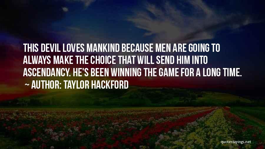 Taylor Hackford Quotes: This Devil Loves Mankind Because Men Are Going To Always Make The Choice That Will Send Him Into Ascendancy. He's