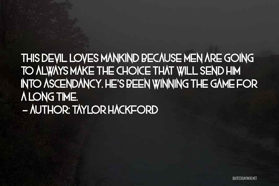 Taylor Hackford Quotes: This Devil Loves Mankind Because Men Are Going To Always Make The Choice That Will Send Him Into Ascendancy. He's