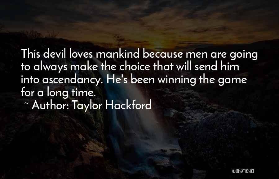 Taylor Hackford Quotes: This Devil Loves Mankind Because Men Are Going To Always Make The Choice That Will Send Him Into Ascendancy. He's