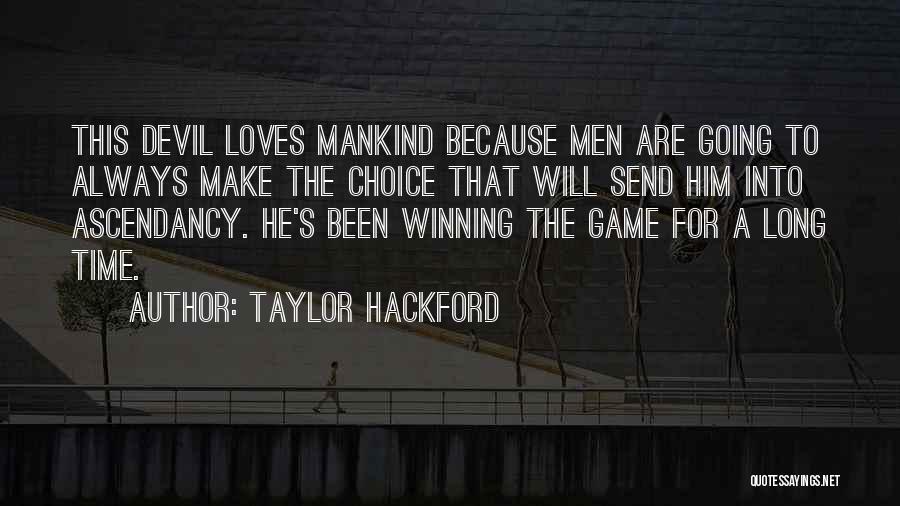 Taylor Hackford Quotes: This Devil Loves Mankind Because Men Are Going To Always Make The Choice That Will Send Him Into Ascendancy. He's