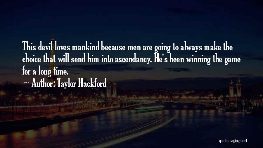 Taylor Hackford Quotes: This Devil Loves Mankind Because Men Are Going To Always Make The Choice That Will Send Him Into Ascendancy. He's