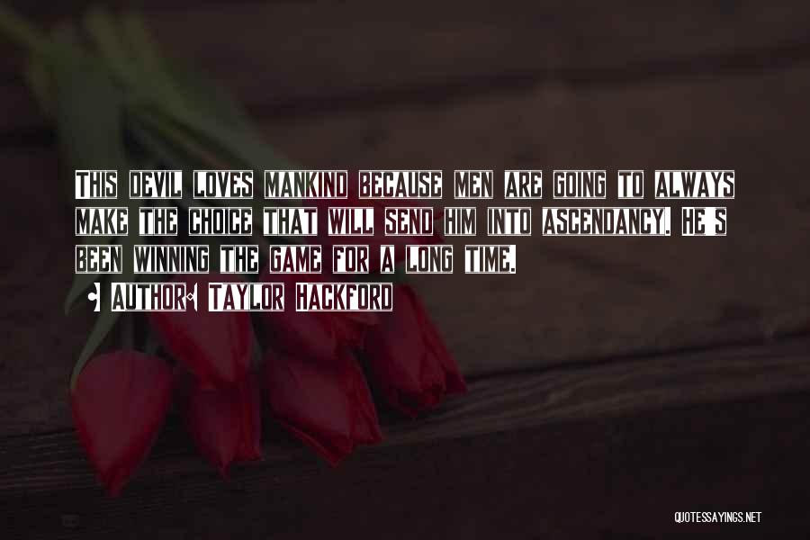 Taylor Hackford Quotes: This Devil Loves Mankind Because Men Are Going To Always Make The Choice That Will Send Him Into Ascendancy. He's