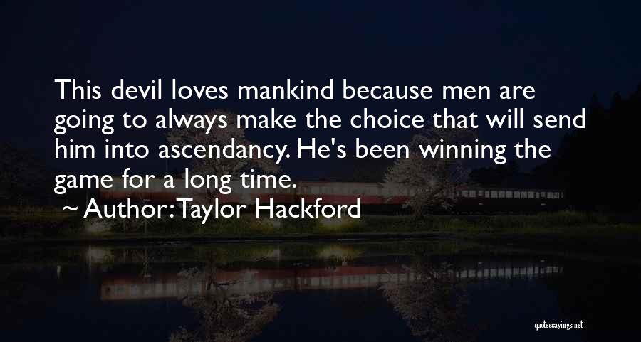 Taylor Hackford Quotes: This Devil Loves Mankind Because Men Are Going To Always Make The Choice That Will Send Him Into Ascendancy. He's