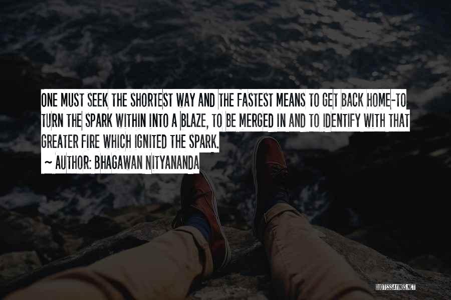 Bhagawan Nityananda Quotes: One Must Seek The Shortest Way And The Fastest Means To Get Back Home-to Turn The Spark Within Into A