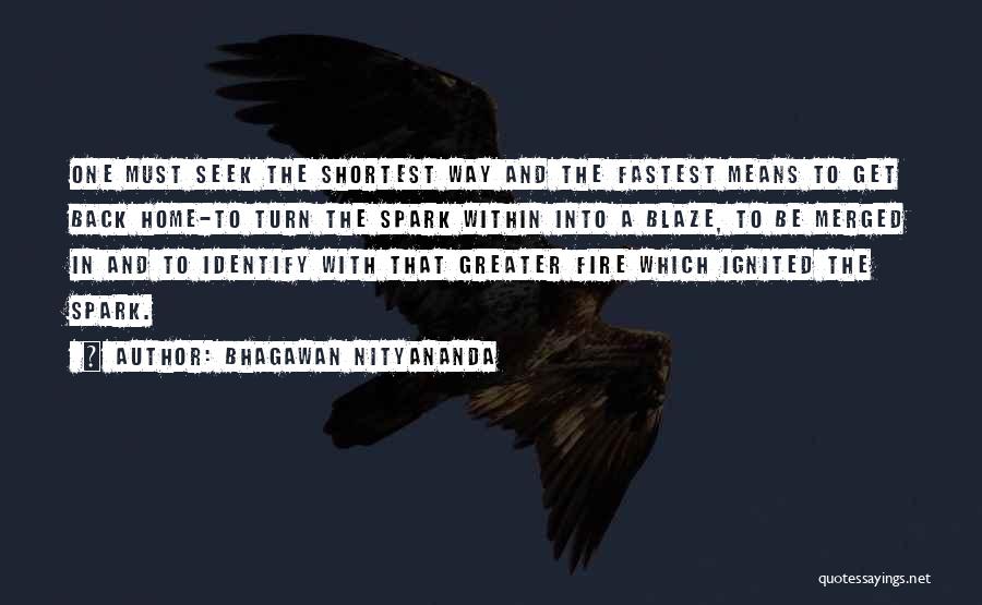 Bhagawan Nityananda Quotes: One Must Seek The Shortest Way And The Fastest Means To Get Back Home-to Turn The Spark Within Into A