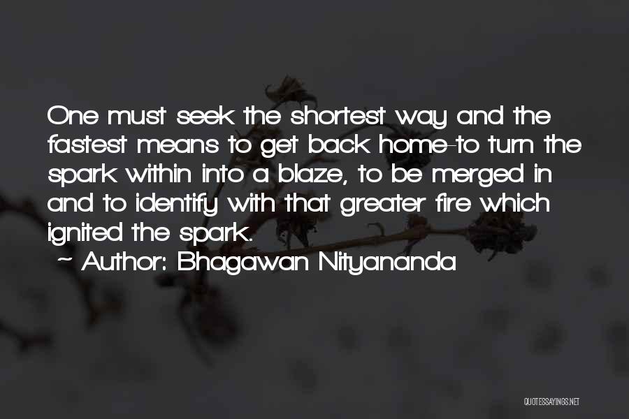 Bhagawan Nityananda Quotes: One Must Seek The Shortest Way And The Fastest Means To Get Back Home-to Turn The Spark Within Into A