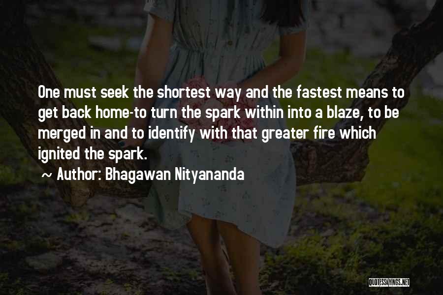 Bhagawan Nityananda Quotes: One Must Seek The Shortest Way And The Fastest Means To Get Back Home-to Turn The Spark Within Into A