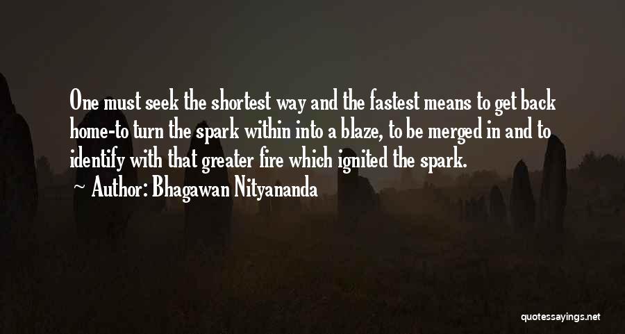Bhagawan Nityananda Quotes: One Must Seek The Shortest Way And The Fastest Means To Get Back Home-to Turn The Spark Within Into A