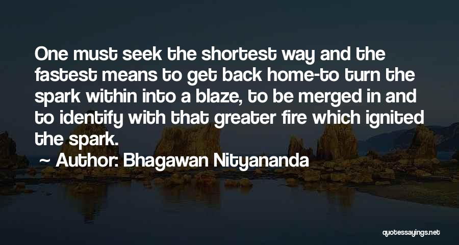 Bhagawan Nityananda Quotes: One Must Seek The Shortest Way And The Fastest Means To Get Back Home-to Turn The Spark Within Into A