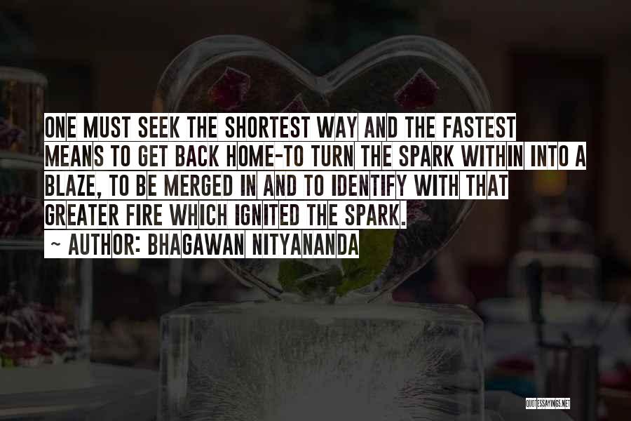 Bhagawan Nityananda Quotes: One Must Seek The Shortest Way And The Fastest Means To Get Back Home-to Turn The Spark Within Into A