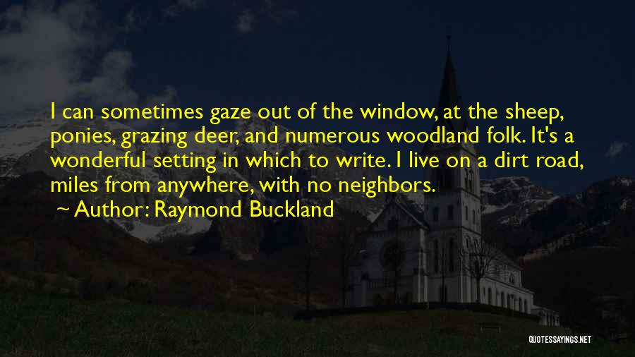 Raymond Buckland Quotes: I Can Sometimes Gaze Out Of The Window, At The Sheep, Ponies, Grazing Deer, And Numerous Woodland Folk. It's A