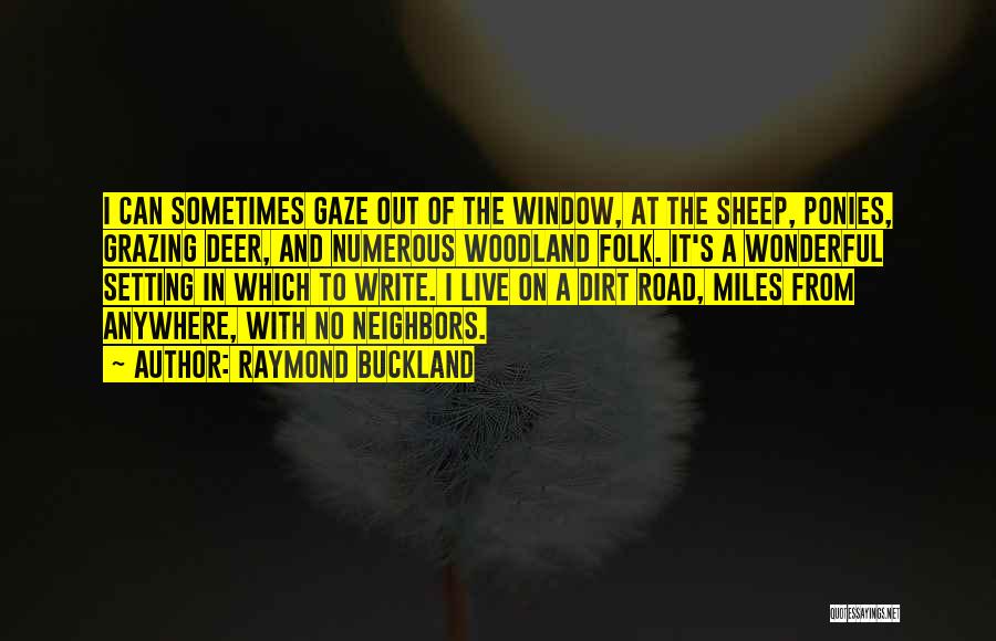 Raymond Buckland Quotes: I Can Sometimes Gaze Out Of The Window, At The Sheep, Ponies, Grazing Deer, And Numerous Woodland Folk. It's A