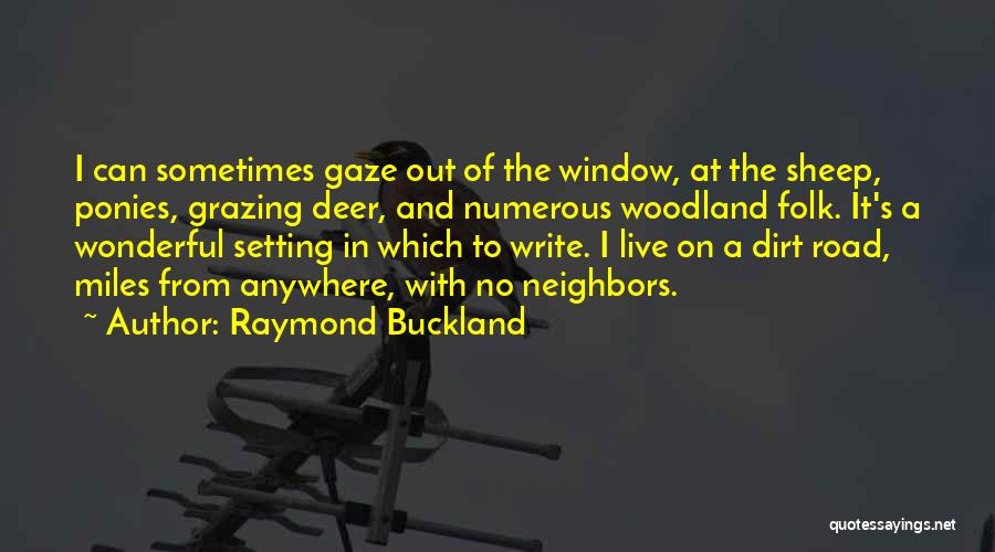 Raymond Buckland Quotes: I Can Sometimes Gaze Out Of The Window, At The Sheep, Ponies, Grazing Deer, And Numerous Woodland Folk. It's A