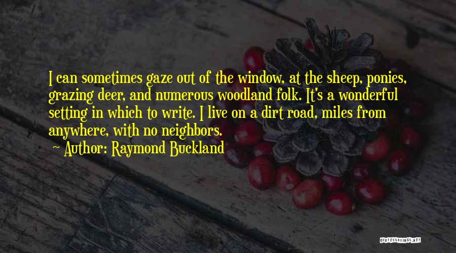 Raymond Buckland Quotes: I Can Sometimes Gaze Out Of The Window, At The Sheep, Ponies, Grazing Deer, And Numerous Woodland Folk. It's A