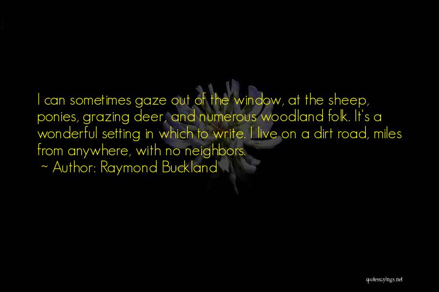 Raymond Buckland Quotes: I Can Sometimes Gaze Out Of The Window, At The Sheep, Ponies, Grazing Deer, And Numerous Woodland Folk. It's A