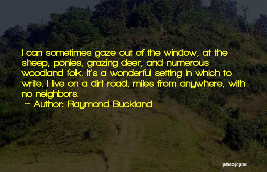 Raymond Buckland Quotes: I Can Sometimes Gaze Out Of The Window, At The Sheep, Ponies, Grazing Deer, And Numerous Woodland Folk. It's A