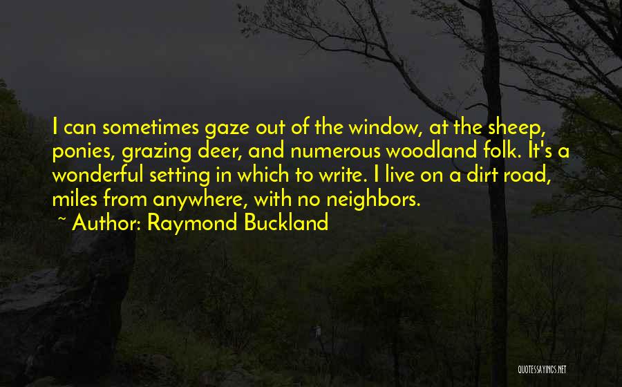 Raymond Buckland Quotes: I Can Sometimes Gaze Out Of The Window, At The Sheep, Ponies, Grazing Deer, And Numerous Woodland Folk. It's A