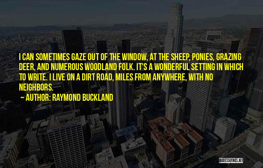 Raymond Buckland Quotes: I Can Sometimes Gaze Out Of The Window, At The Sheep, Ponies, Grazing Deer, And Numerous Woodland Folk. It's A