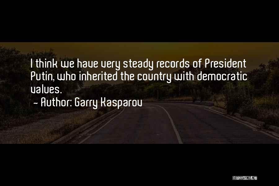 Garry Kasparov Quotes: I Think We Have Very Steady Records Of President Putin, Who Inherited The Country With Democratic Values.