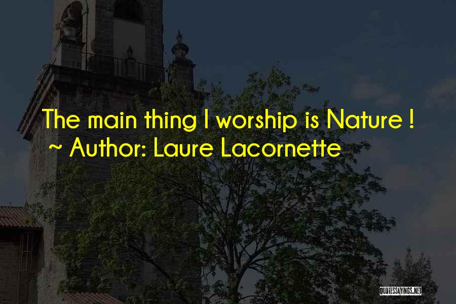 Laure Lacornette Quotes: The Main Thing I Worship Is Nature !