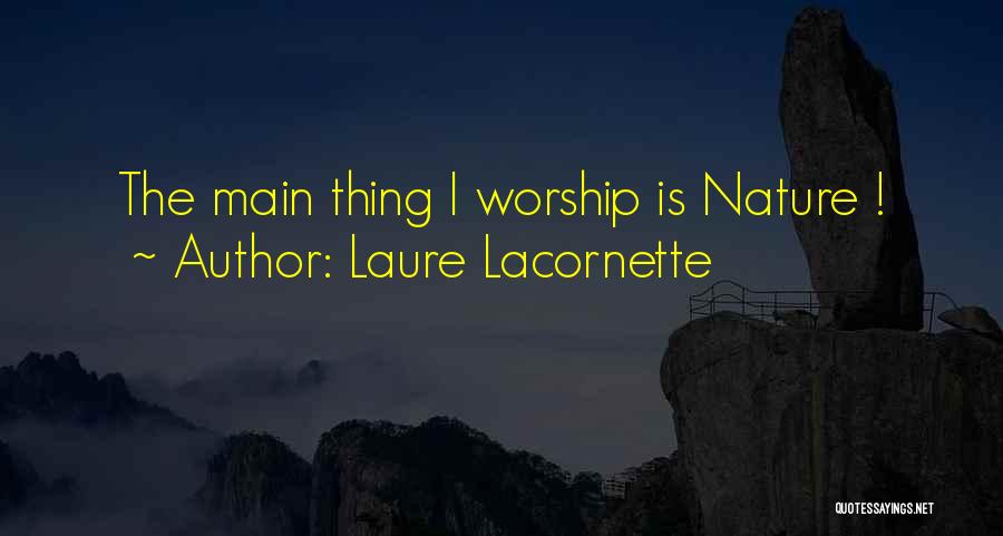 Laure Lacornette Quotes: The Main Thing I Worship Is Nature !