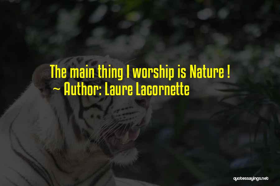 Laure Lacornette Quotes: The Main Thing I Worship Is Nature !