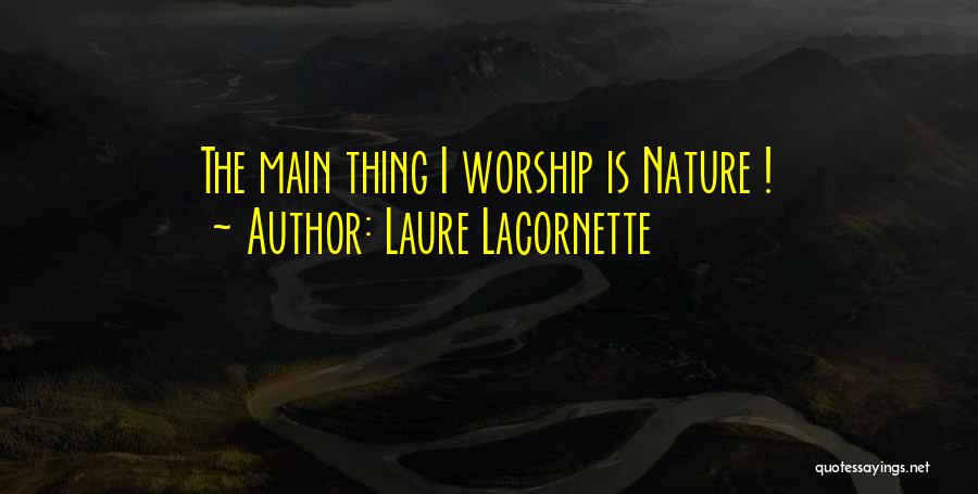 Laure Lacornette Quotes: The Main Thing I Worship Is Nature !