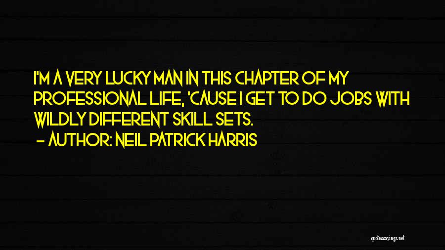 Neil Patrick Harris Quotes: I'm A Very Lucky Man In This Chapter Of My Professional Life, 'cause I Get To Do Jobs With Wildly