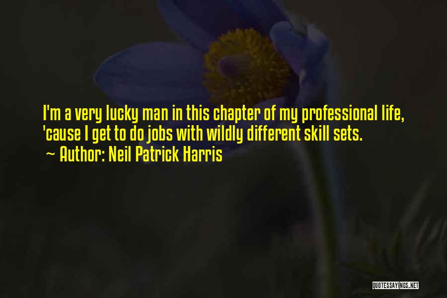 Neil Patrick Harris Quotes: I'm A Very Lucky Man In This Chapter Of My Professional Life, 'cause I Get To Do Jobs With Wildly