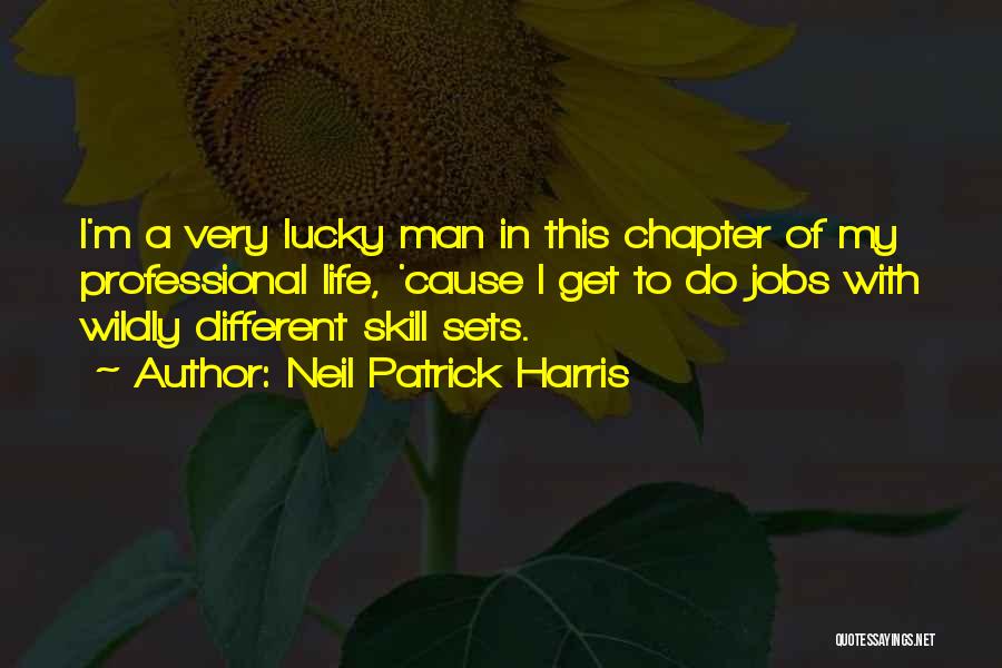 Neil Patrick Harris Quotes: I'm A Very Lucky Man In This Chapter Of My Professional Life, 'cause I Get To Do Jobs With Wildly