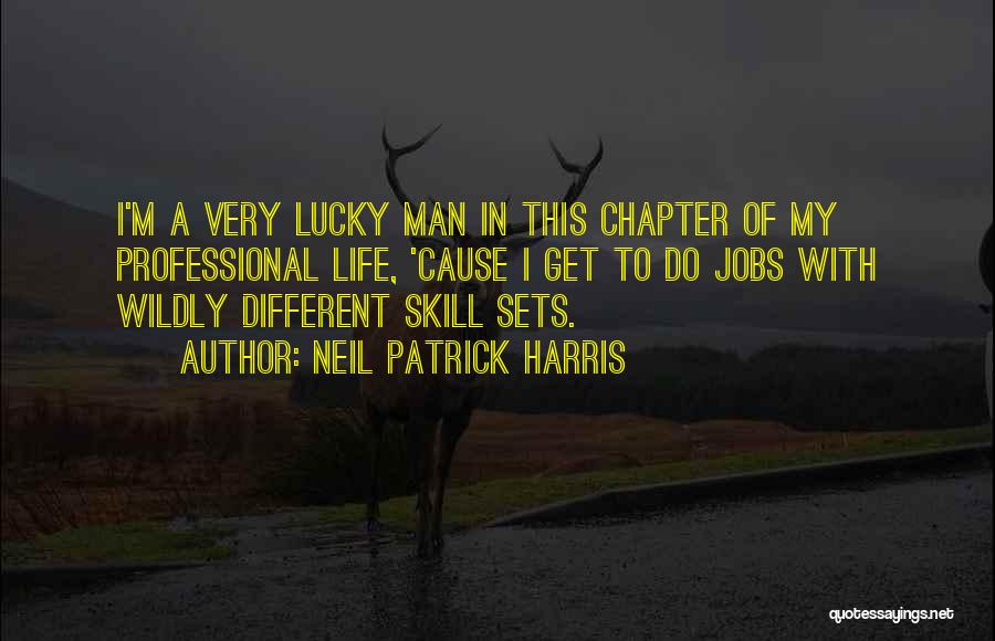 Neil Patrick Harris Quotes: I'm A Very Lucky Man In This Chapter Of My Professional Life, 'cause I Get To Do Jobs With Wildly