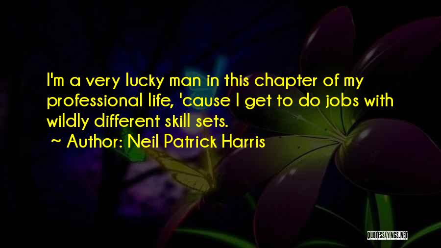 Neil Patrick Harris Quotes: I'm A Very Lucky Man In This Chapter Of My Professional Life, 'cause I Get To Do Jobs With Wildly