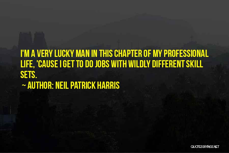 Neil Patrick Harris Quotes: I'm A Very Lucky Man In This Chapter Of My Professional Life, 'cause I Get To Do Jobs With Wildly