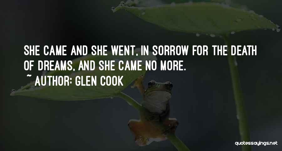 Glen Cook Quotes: She Came And She Went, In Sorrow For The Death Of Dreams, And She Came No More.