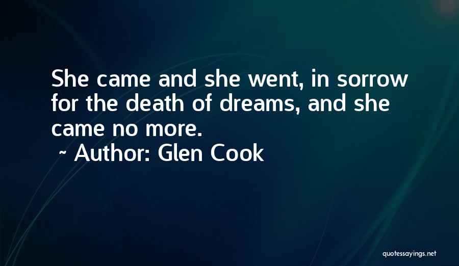Glen Cook Quotes: She Came And She Went, In Sorrow For The Death Of Dreams, And She Came No More.