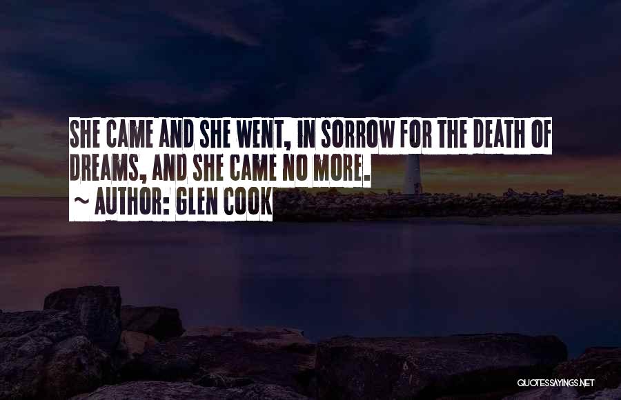 Glen Cook Quotes: She Came And She Went, In Sorrow For The Death Of Dreams, And She Came No More.
