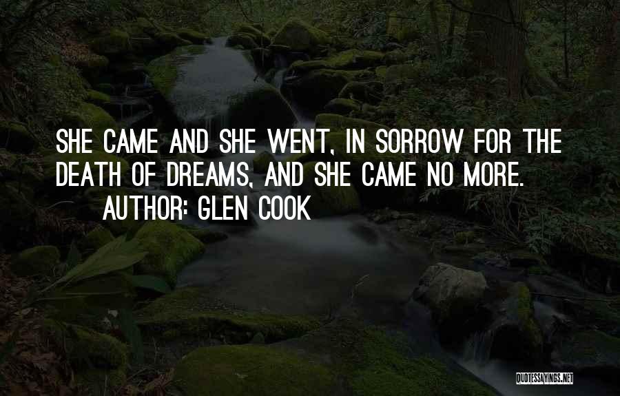 Glen Cook Quotes: She Came And She Went, In Sorrow For The Death Of Dreams, And She Came No More.