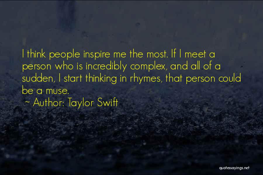 Taylor Swift Quotes: I Think People Inspire Me The Most. If I Meet A Person Who Is Incredibly Complex, And All Of A