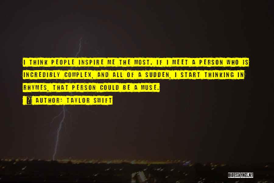 Taylor Swift Quotes: I Think People Inspire Me The Most. If I Meet A Person Who Is Incredibly Complex, And All Of A