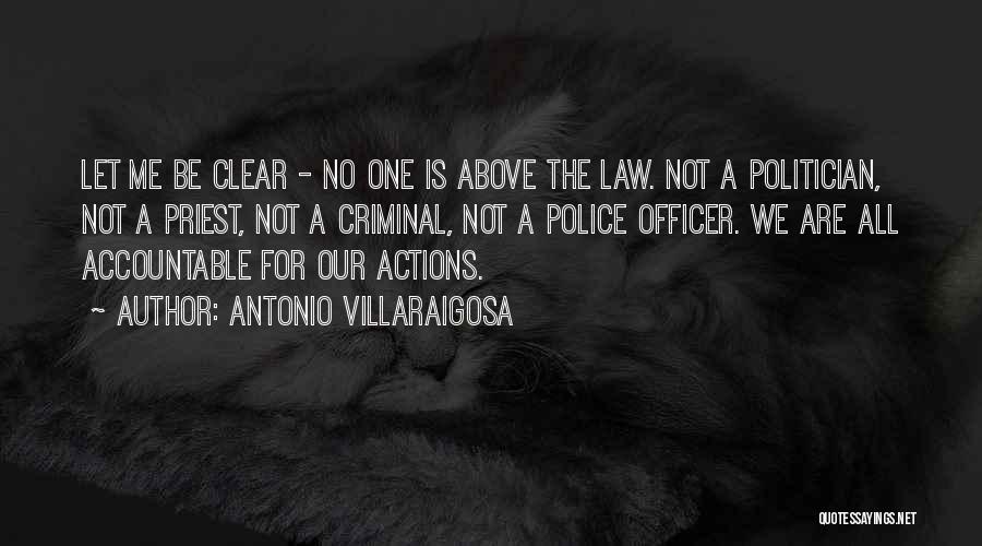 Antonio Villaraigosa Quotes: Let Me Be Clear - No One Is Above The Law. Not A Politician, Not A Priest, Not A Criminal,