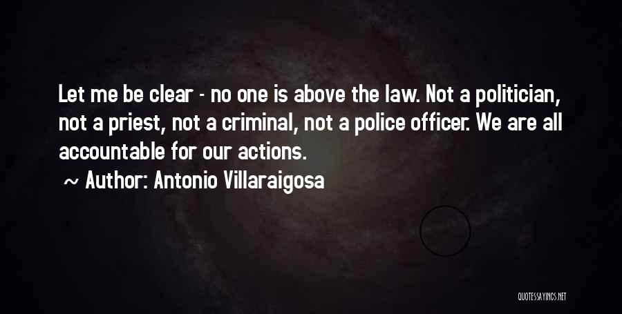 Antonio Villaraigosa Quotes: Let Me Be Clear - No One Is Above The Law. Not A Politician, Not A Priest, Not A Criminal,
