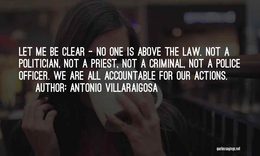 Antonio Villaraigosa Quotes: Let Me Be Clear - No One Is Above The Law. Not A Politician, Not A Priest, Not A Criminal,