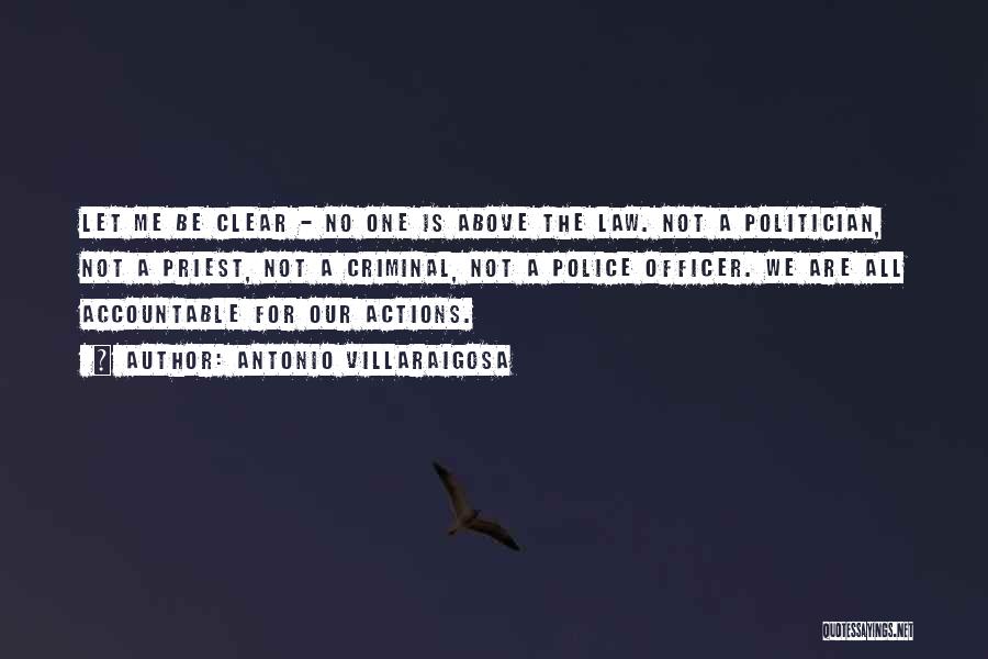 Antonio Villaraigosa Quotes: Let Me Be Clear - No One Is Above The Law. Not A Politician, Not A Priest, Not A Criminal,