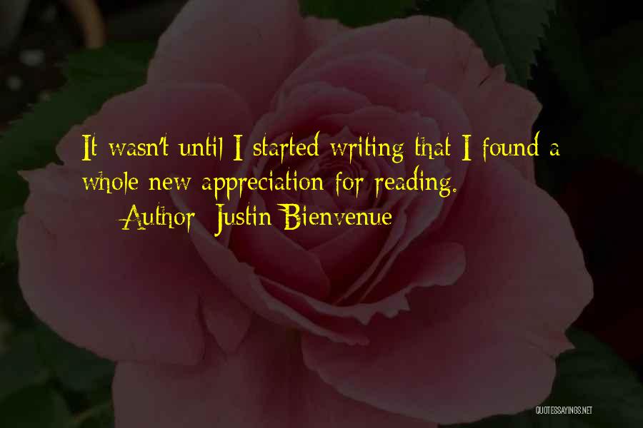 Justin Bienvenue Quotes: It Wasn't Until I Started Writing That I Found A Whole New Appreciation For Reading.