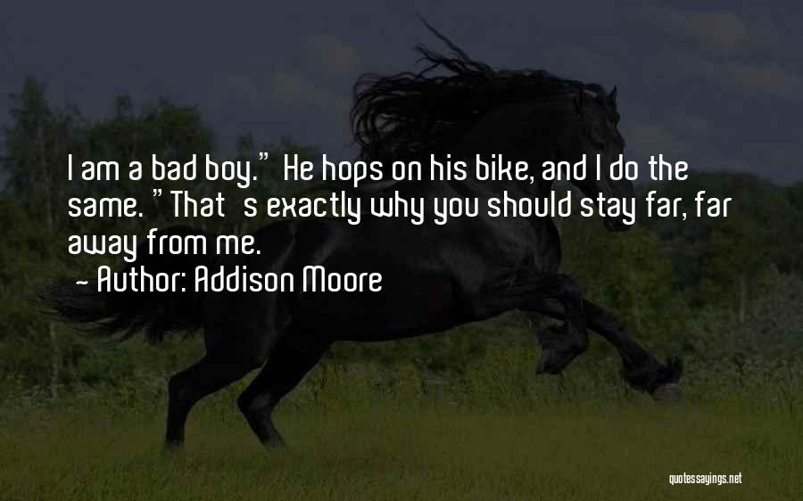 Addison Moore Quotes: I Am A Bad Boy. He Hops On His Bike, And I Do The Same. That's Exactly Why You Should